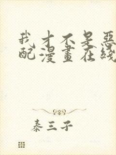 我才不是恶毒女配漫画在线观看