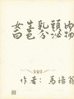 女生乳头内陷有白色分泌物正常吗