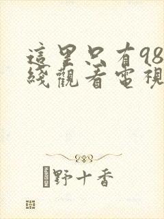 这里只有98在线观看电视剧高清