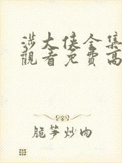 涉大侠全集在线观看免费高清电视剧