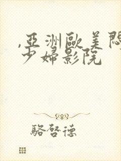 ,亚洲欧美闷骚少妇影院