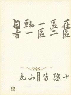日韩一区在线观看一区二区