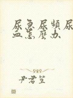 尿急尿频尿痛尿血怎么办