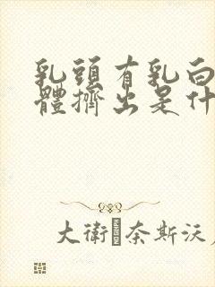 乳头有乳白色液体挤出是什么原因