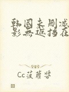 韩国未删减版电影无遮挡在线观看