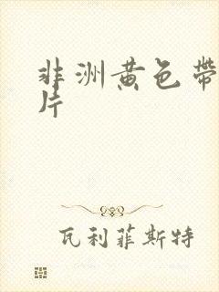 非洲黄色带一级片