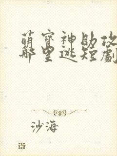 萌宝神助攻爹地哪里逃短剧在线免费观看全集