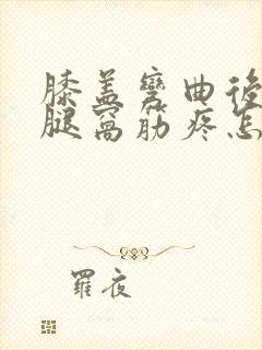 膝盖弯曲后面的腿窝筋疼怎么回事封面