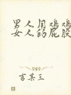 男人用鸡鸡插进女人的屁股里