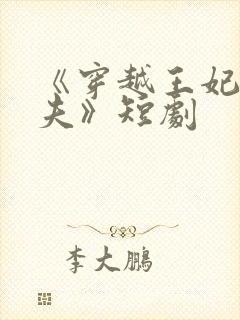 《穿越王妃要休夫》短剧