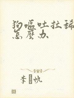 狗呕吐拉稀带血怎么办