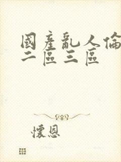 国产乱人伦一区二区三区