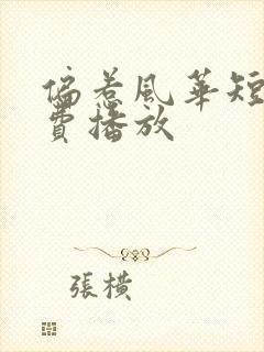 偏惹风华短剧免费播放