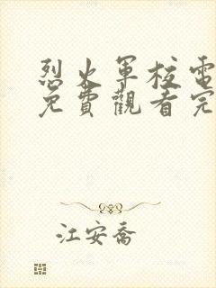 烈火军校电视剧免费观看完整版