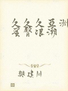 久久久亚洲精品蜜臀浪潮