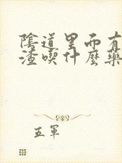 阴道里面有豆腐渣吃什么药封面