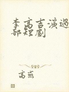 李高吉演过的全部短剧