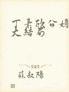 丁素欣公媳结局大结局