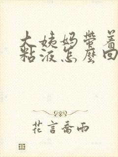 大姨妈带着透明粘液怎么回事封面