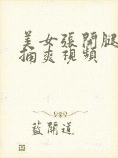 美女张开腿让我捅爽视频