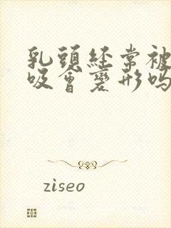 乳头经常被老公吸会变形吗