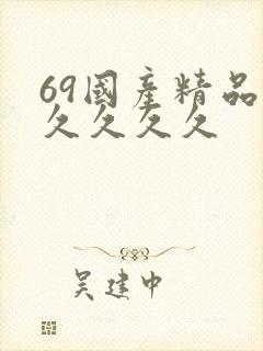 69国产精品久久久久久