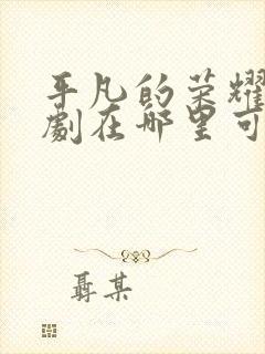 平凡的荣耀电视剧在哪里可以免费观看