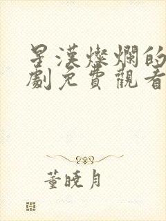 星汉灿烂的电视剧免费观看