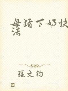 母猪下奶快的方法