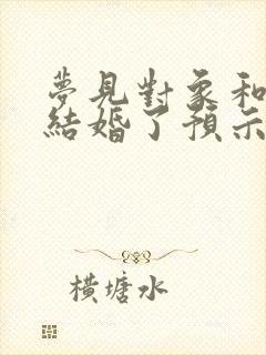 梦见对象和别人结婚了预示着什么