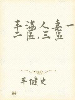 丰满人妻一区,二区,三区