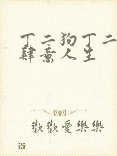 丁二狗丁二狗的肆意人生