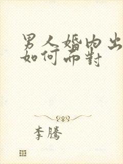 男人婚内出轨该如何面对