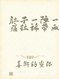 肚子一阵一阵的痛拉稀带血