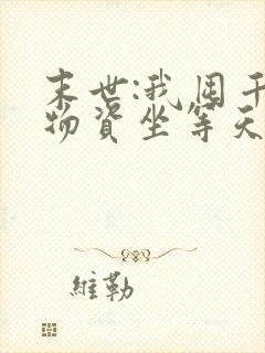 末世:我囤千亿物资坐等天灾小说完整