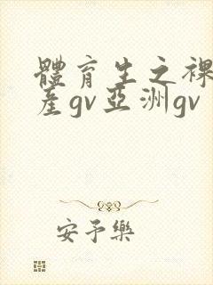 体育生之裸2国产gv亚洲gv