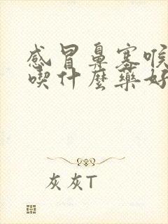 感冒鼻塞喉咙痛吃什么药好得最快