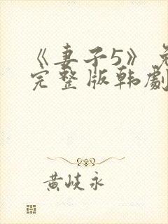 《妻子5》免费完整版韩剧