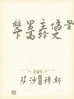 双男主伪骨科年下高干文