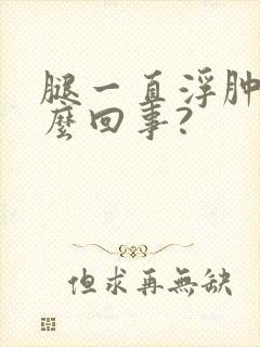 腿一直浮肿是怎么回事?封面