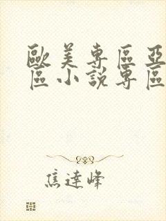 欧美专区亚洲专区小说专区