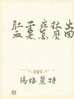 肚子疼拉出来是血是怎么回事