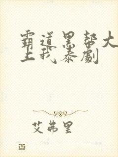 霸道黑帮大佬爱上我泰剧