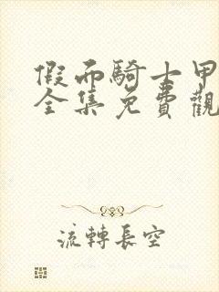 假面骑士甲斗王全集免费观看完整版