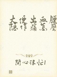 大便出血腹部隐隐作痛怎么回事