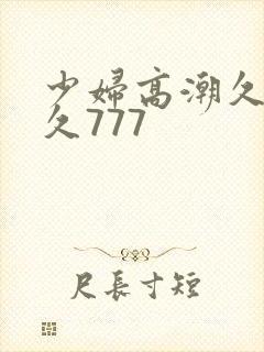 少妇高潮久久久久777