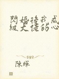 闪婚后我成了满级大佬的心尖宠短剧