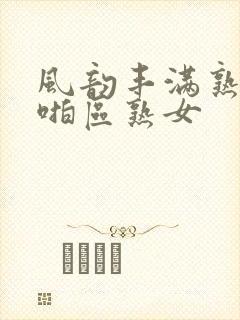 风韵丰满熟妇啪啪区熟女