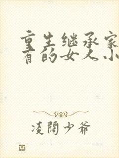 重生继承家族所有的女人小说