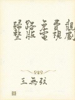 归路免费观看完整版电视剧全集高清